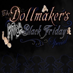 The Dollmaker's Pitch Black Friday Special
